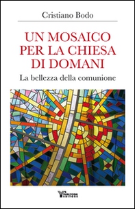 Un mosaico per la Chiesa di domani. La bellezza della comunione - Librerie.coop