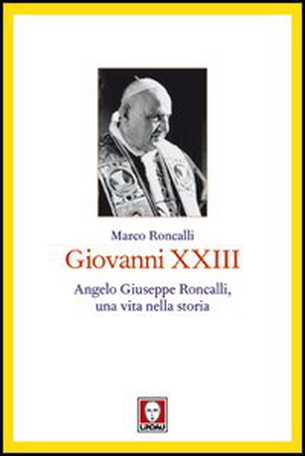 Giovanni XXIII. Angelo Giuseppe Roncalli, una vita nella storia - Librerie.coop Giovanni XXIII. Angelo Giuseppe Roncalli, una vita nella storia - Librerie.coop