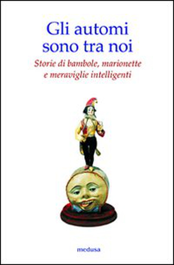 Gli automi sono tra noi. Storie di bambole, marionette e meraviglie intelligenti - Librerie.coop Gli automi sono tra noi. Storie di bambole, marionette e meraviglie intelligenti - Librerie.coop