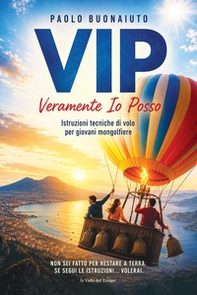 Vip. Veramente Io Posso. Istruzioni tecniche di volo per giovani mongolfiere - Librerie.coop