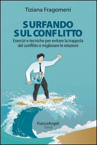 Surfando sul conflitto. Esercizi e tecniche per evitare la trappola del conflitto e migliorare le relazioni - Librerie.coop