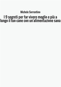 I 9 segreti per far vivere meglio e più a lungo il tuo cane con un'alimentazione sana - Librerie.coop