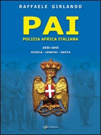 PAI Polizia Africa Italiana 1936-1945. Storia, uomini, gesta - Librerie.coop