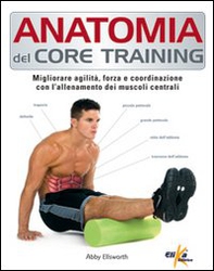 Anatomia del core training. Migliorare agilità, forza e coordinazione con l'allenamento dei muscoli centrali - Librerie.coop Anatomia del core training. Migliorare agilità, forza e coordinazione con l'allenamento dei muscoli centrali - Librerie.coop
