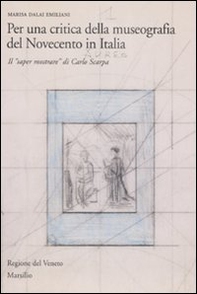 Per una critica della museografia del Novecento in Italia. Il «saper mostrare» di Carlo Scarpa - Librerie.coop