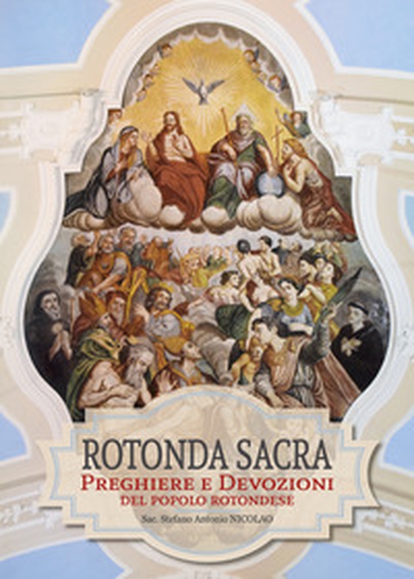 Rotonda sacra. Preghiere e devozioni del popolo rotondese - Librerie.coop