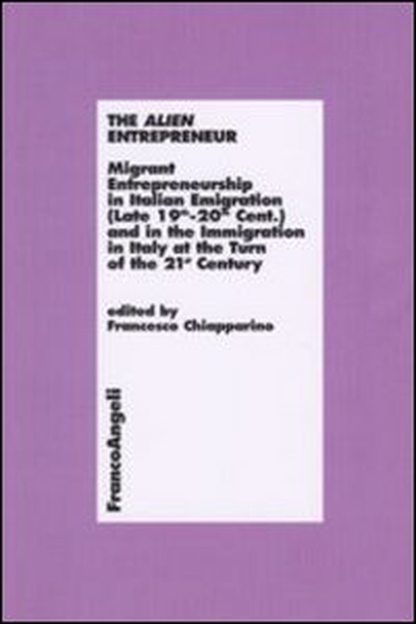 The alien entrepreneur. Migrant entrepreneurship in italian emigration (late 19th-20th cent.) and in the immigration in Italy at the turn of the 21st century - Librerie.coop The alien entrepreneur. Migrant entrepreneurship in italian emigration (late 19th-20th cent.) and in the immigration in Italy at the turn of the 21st century - Librerie.coop