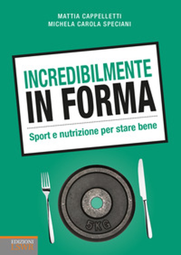 Incredibilmente in forma. Sport e nutrizione per stare bene - Librerie.coop Incredibilmente in forma. Sport e nutrizione per stare bene - Librerie.coop
