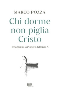 Chi dorme non piglia Cristo. Divagazioni sui Vangeli dell'anno A - Librerie.coop