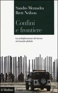 Confini e frontiere. La moltiplicazione del lavoro nel mondo globale - Librerie.coop