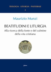 Beatitudini e liturgia. Alla ricerca della fonte e del culmine della vita cristiana - Librerie.coop