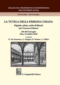 La tutela della persona umana. Dignità, salute, scelte di libertà (per Francesco Palazzo). Atti del Convegno (Pisa, 12 ottobre 2018) - Librerie.coop