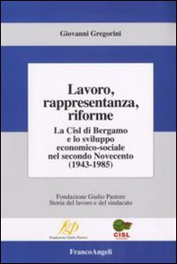 Lavoro, rappresentanza, riforme. La Cisl di Bergamo e lo sviluppo economico-sociale nel secondo Novecento (1943-1985) - Librerie.coop