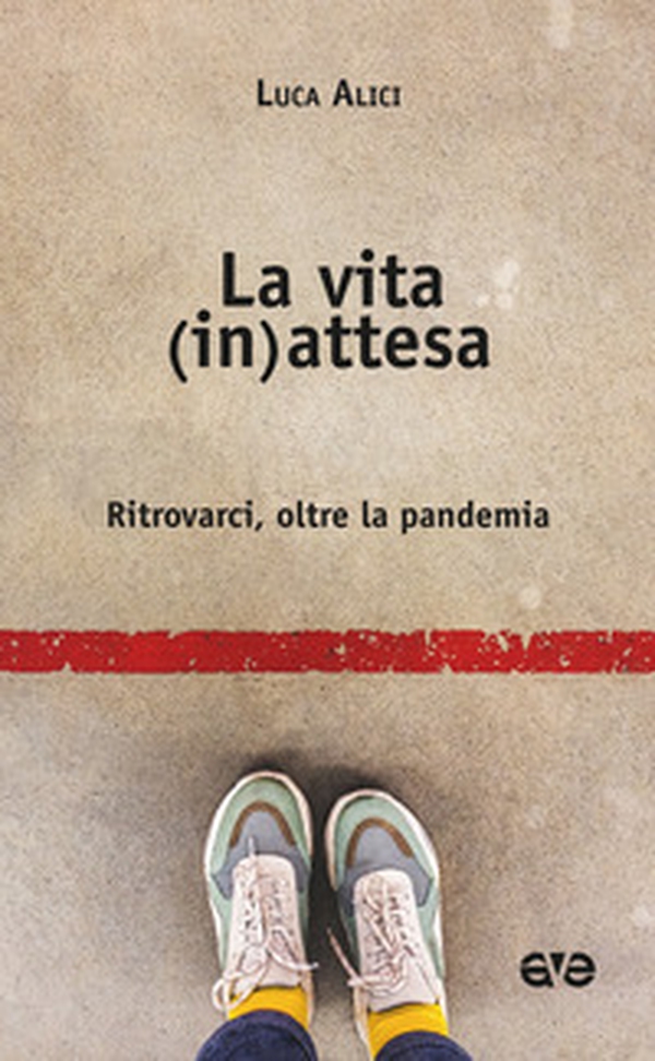 La vita (in)attesa. Ritrovarci, oltre la pandemia - Librerie.coop La vita (in)attesa. Ritrovarci, oltre la pandemia - Librerie.coop