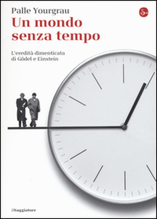 Un mondo senza tempo. L'eredità dimenticata di Gödel e Einstein - Librerie.coop Un mondo senza tempo. L'eredità dimenticata di Gödel e Einstein - Librerie.coop