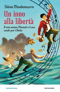 Un inno alla libertà. Il mio amico Mameli e il suo canto per l'Italia - Librerie.coop