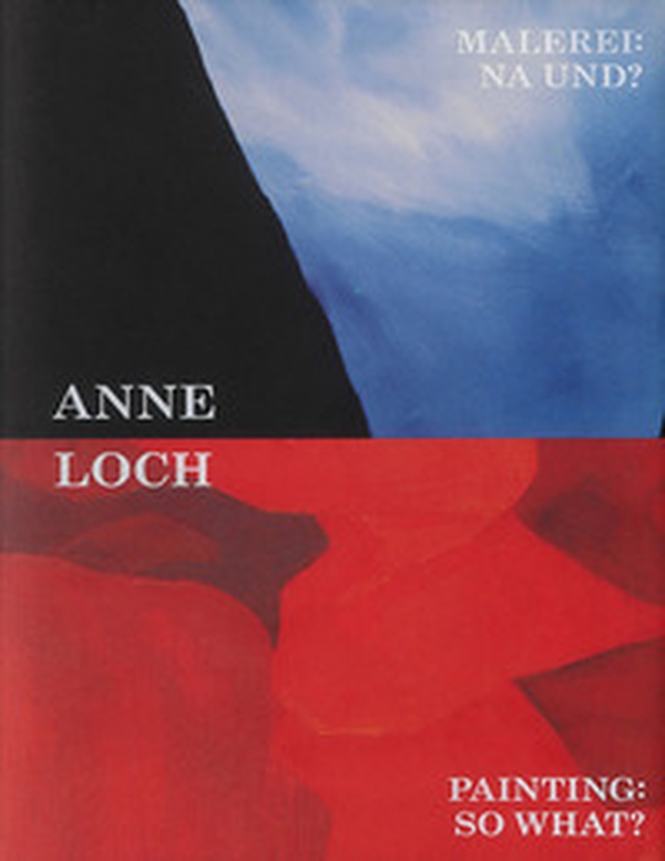 Anne Loch. Painting: so what? Ediz. inglese e tedesca - Librerie.coop