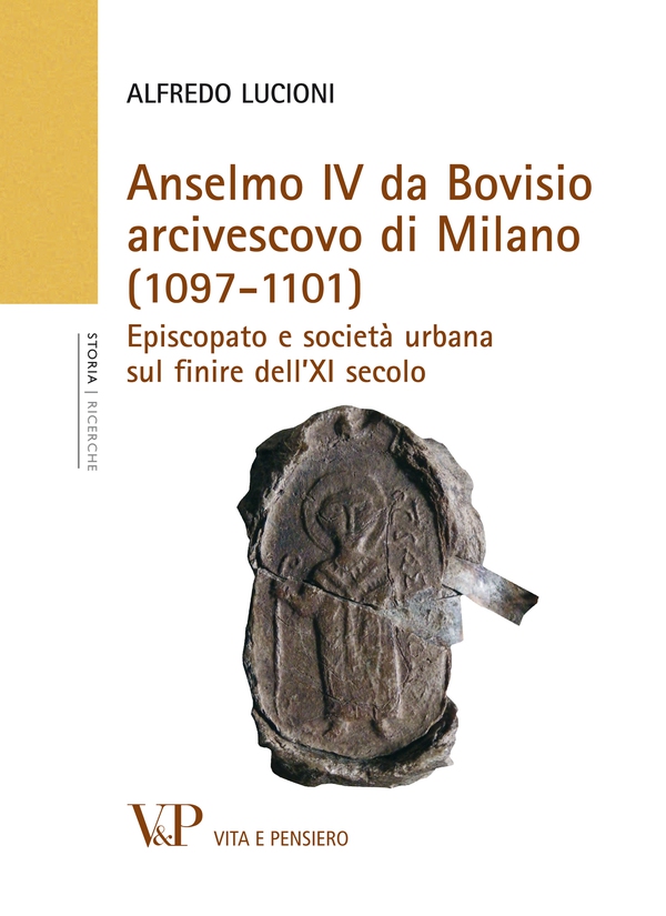Anselmo IV da Bovisio arcivescovo di Milano (1097-1101). Episcopato e società urbana sul finire dell'XI secolo - Librerie.coop