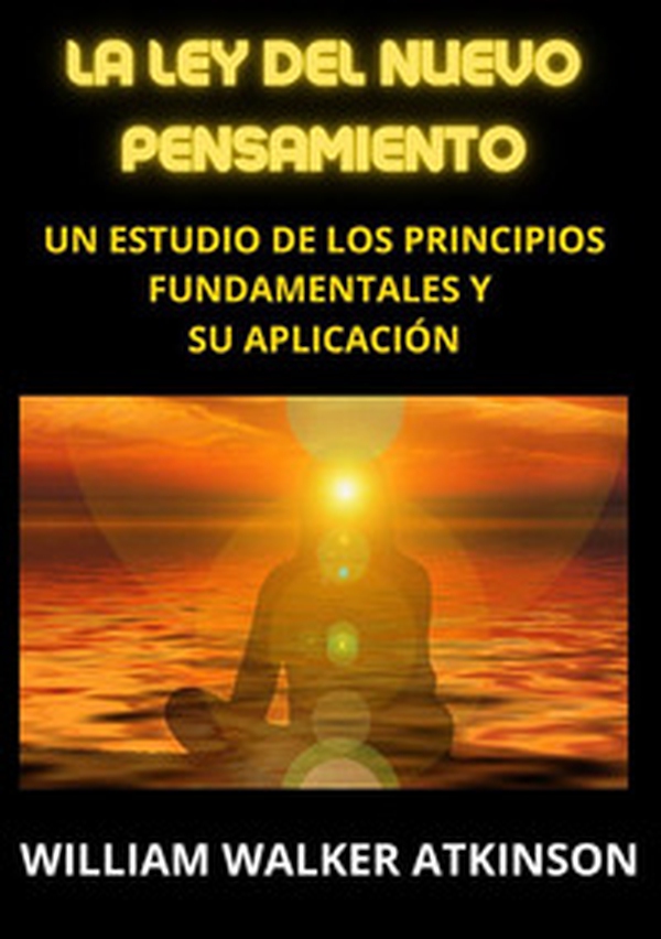 La ley del nuevo pensamiento. Un estudio de los principios fundamentales y su aplicación - Librerie.coop La ley del nuevo pensamiento. Un estudio de los principios fundamentales y su aplicación - Librerie.coop