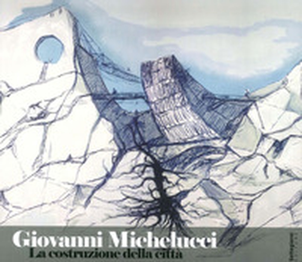 Giovanni Michelucci. La costruzione della città - Librerie.coop Giovanni Michelucci. La costruzione della città - Librerie.coop