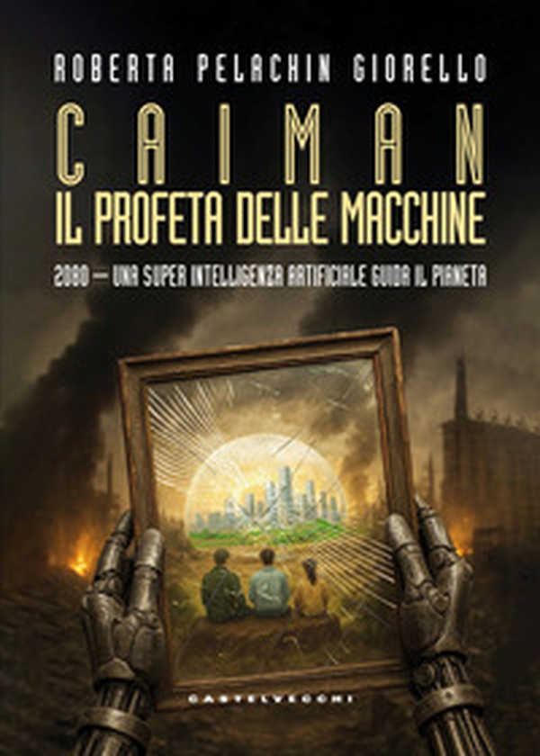 Caiman. Il Profeta delle macchine. 2080. Una super intelligenza artificiale guida il pianeta - Librerie.coop
