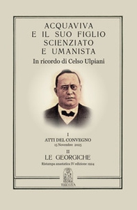 Acquaviva e il suo figlio scienziato e umanista. In ricordo di Celso Ulpiani - Librerie.coop