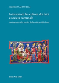 Intersezioni fra cultura dei laici e società comunale. Avviamento allo studio della critica delle fonti - Librerie.coop Intersezioni fra cultura dei laici e società comunale. Avviamento allo studio della critica delle fonti - Librerie.coop