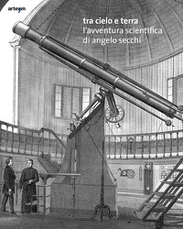 Tra cielo e terra. L'avventura scientifica di Angelo Secchi. Ediz. italiana e inglese - Librerie.coop Tra cielo e terra. L'avventura scientifica di Angelo Secchi. Ediz. italiana e inglese - Librerie.coop