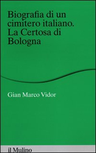 Biografia di un cimitero italiano. La Certosa di Bologna - Librerie.coop