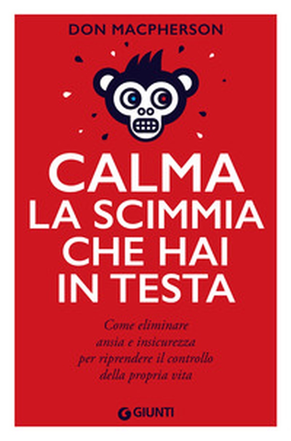 Calma la scimmia che hai in testa. Come eliminare ansia e insicurezza per riprendere il controllo della propria vita - Librerie.coop Calma la scimmia che hai in testa. Come eliminare ansia e insicurezza per riprendere il controllo della propria vita - Librerie.coop