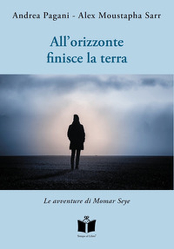 All'orizzonte finisce la terra. Le avventure di Momar Seye - Librerie.coop All'orizzonte finisce la terra. Le avventure di Momar Seye - Librerie.coop