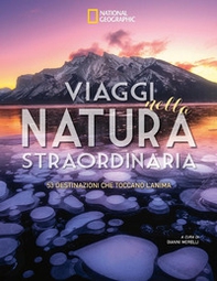 Viaggi nella natura straordinaria. 53 destinazioni che toccano l'anima - Librerie.coop
