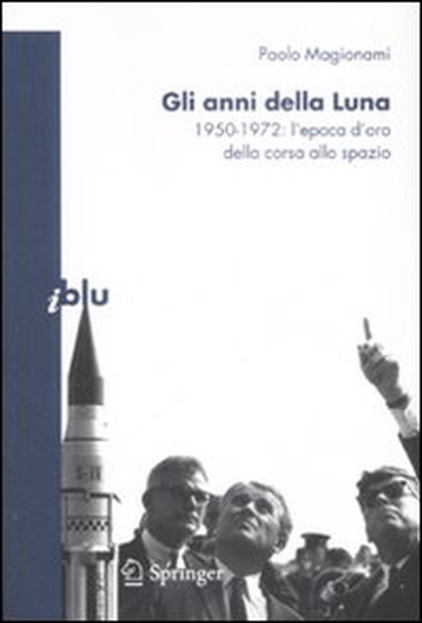 Gli anni della luna. 1950-1972: l'epoca d'oro della corsa allo spazio - Librerie.coop Gli anni della luna. 1950-1972: l'epoca d'oro della corsa allo spazio - Librerie.coop