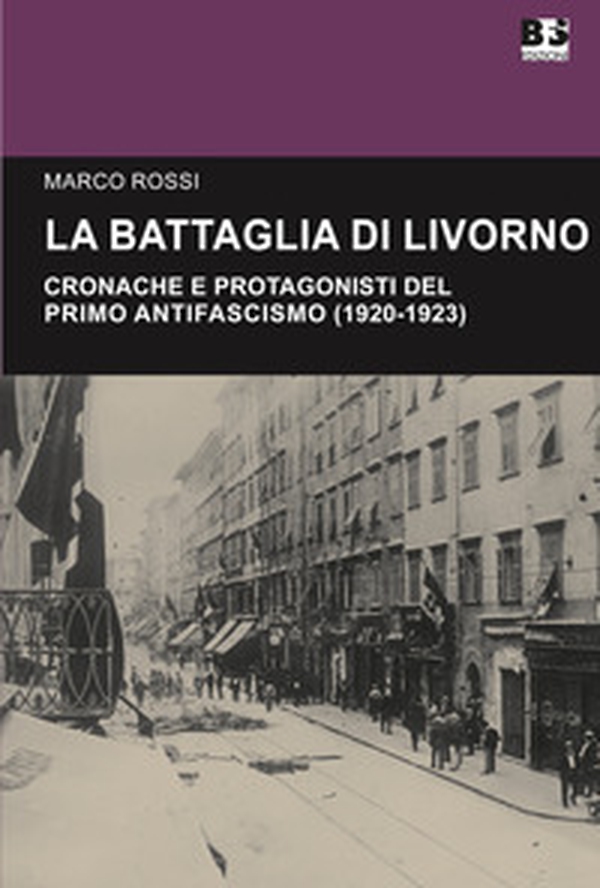 La battaglia di Livorno. Cronache e protagonisti del primo antifascismo (1920-1923) - Librerie.coop La battaglia di Livorno. Cronache e protagonisti del primo antifascismo (1920-1923) - Librerie.coop
