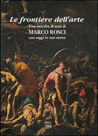 Le frontiere dell'arte. Una raccolta di testi di Marco Rosci con saggiin suo onore - Librerie.coop