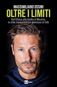 Oltre i limiti. Dall'Elbrus allo stretto di Messina, le sfide impossibili che diventano di tutti - Librerie.coop