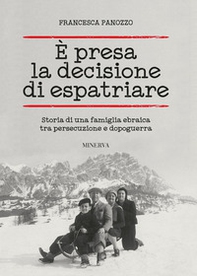 È presa la decisione di espatriare. Storia di una famiglia ebraica tra persecuzione e dopoguerra - Librerie.coop