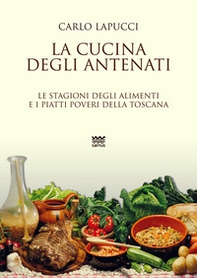La cucina degli antenati. Le stagioni degli alimenti e i piatti poveri della Toscana - Librerie.coop