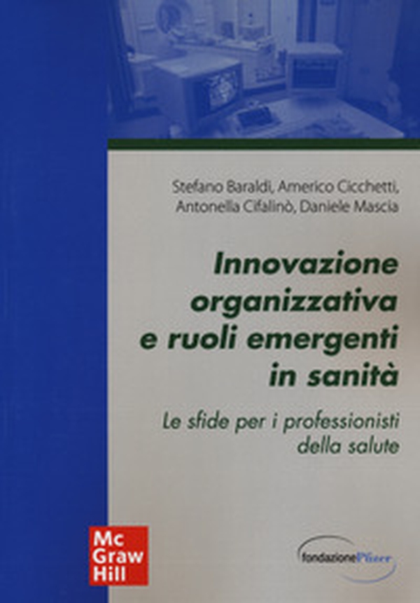 Innovazione organizzativa e ruoli emergenti in sanità. Le sfide per i professionisti della salute - Librerie.coop Innovazione organizzativa e ruoli emergenti in sanità. Le sfide per i professionisti della salute - Librerie.coop