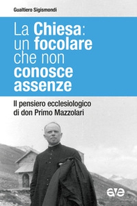 La Chiesa: un focolare che non conosce assenze. Il pensiero ecclesiologico di don Primo Mazzolari - Librerie.coop