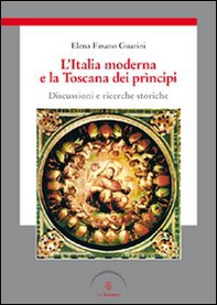 L'Italia moderna e la Toscana dei prìncipi. Discussioni e ricerche storiche - Librerie.coop