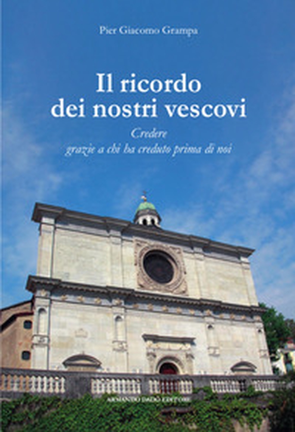 Il ricordo dei nostri vescovi. Credere grazie a chi ha creduto prima di noi - Librerie.coop Il ricordo dei nostri vescovi. Credere grazie a chi ha creduto prima di noi - Librerie.coop