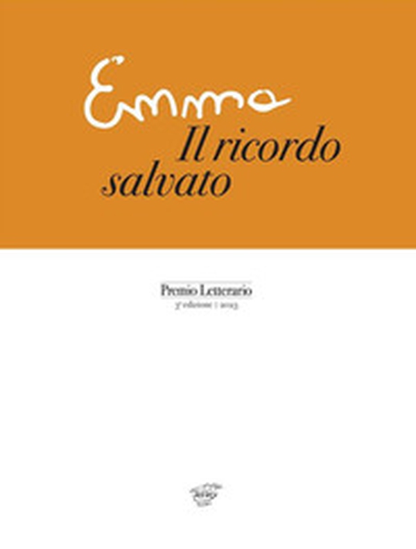 Emma. Il ricordo salvato. Premio Letterario. 3° edizione 2023 - Librerie.coop Emma. Il ricordo salvato. Premio Letterario. 3° edizione 2023 - Librerie.coop