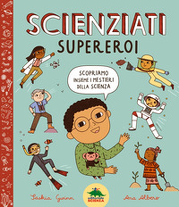 Scienziati supereroi. Scopriamo insieme i mestieri della scienza - Librerie.coop Scienziati supereroi. Scopriamo insieme i mestieri della scienza - Librerie.coop