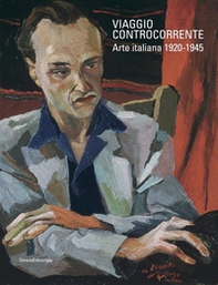 Viaggio controcorrente. Arte italiana 1920-1945 - Librerie.coop