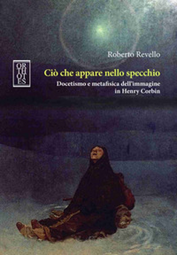 Ciò che appare nello specchio. Docetismo e metafisica dell'immagine in Henry Corbin - Librerie.coop Ciò che appare nello specchio. Docetismo e metafisica dell'immagine in Henry Corbin - Librerie.coop