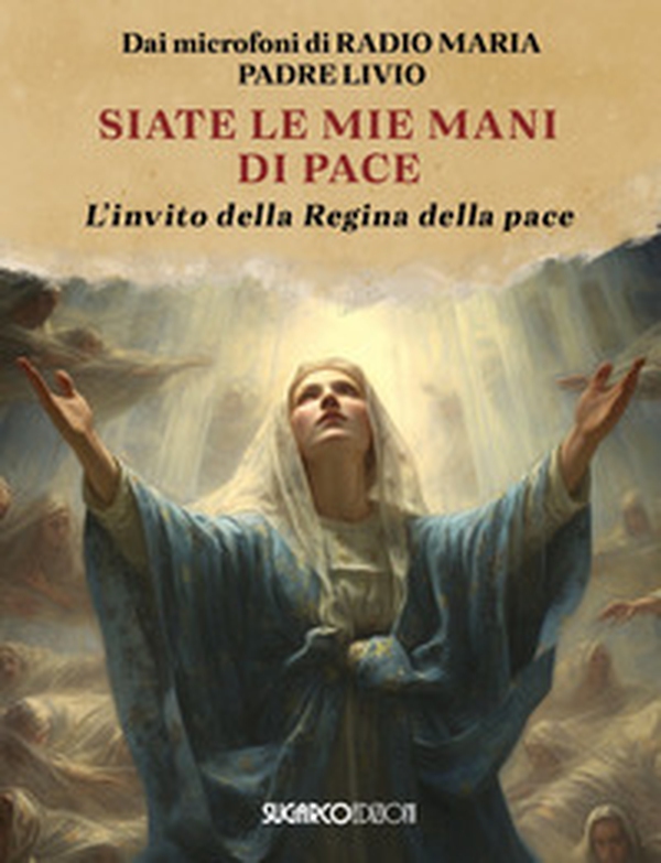 Siate le mie mani di pace. L'invito della Regina della pace - Librerie.coop