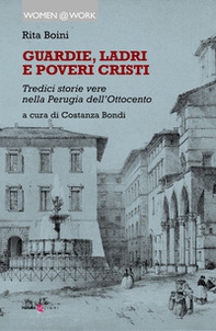 Guardie, ladri e poveri cristi. Tredici storie vere nella Perugia dell'Ottocento - Librerie.coop