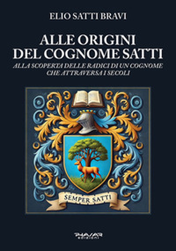 Alle origini del cognome Satti. Alla scoperta delle radici di un cognome che attraversa i secoli - Librerie.coop