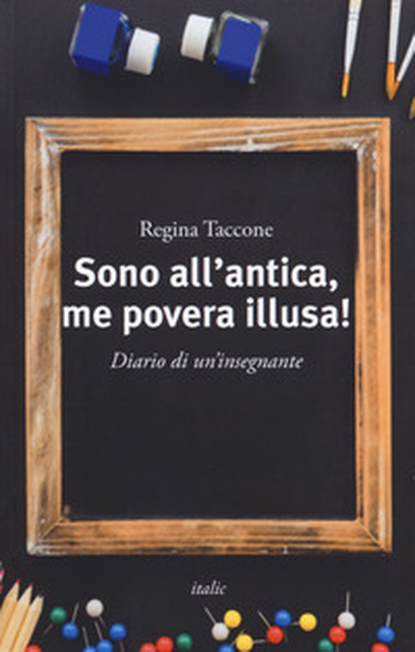 Sono all'antica, me povera illusa! Diario di un'insegnante - Librerie.coop Sono all'antica, me povera illusa! Diario di un'insegnante - Librerie.coop